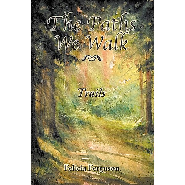 The Paths We Walk    Trails, Felicia Ferguson