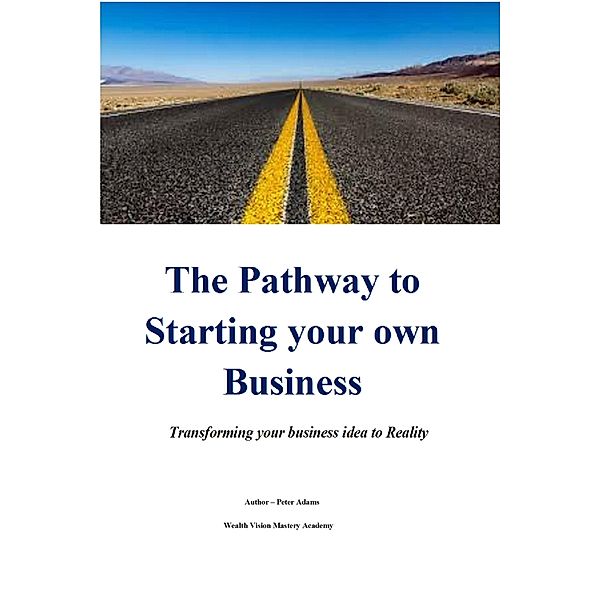 The Pathway to Starting your own Business, Peter Adams