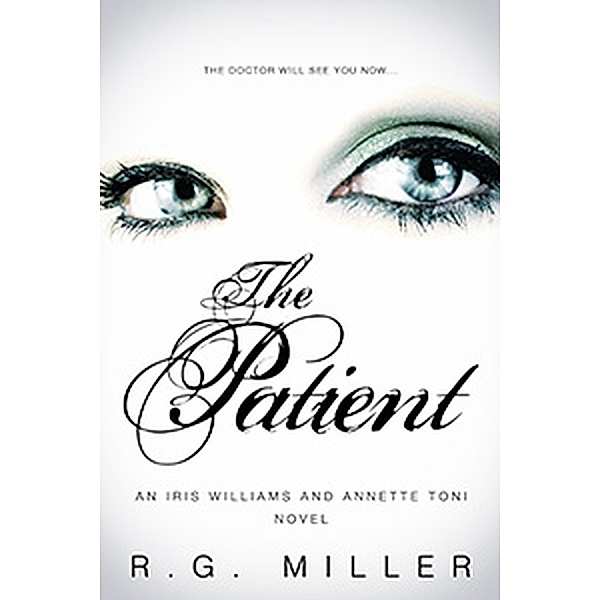 The Patient: An Iris Williams (Iris Williams an Annette Toni Novel.) / Iris Williams an Annette Toni Novel., R. G. Miller