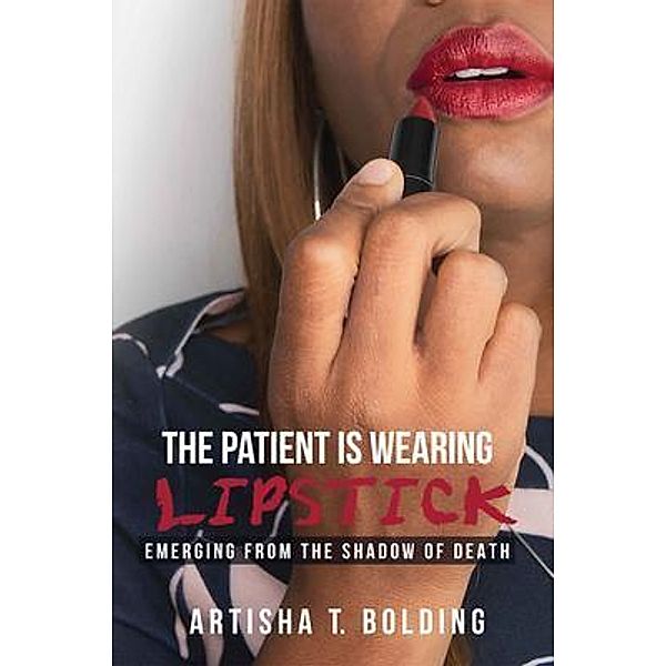 The Patient Is Wearing Lipstick / Author Academy Elite, Artisha Bolding