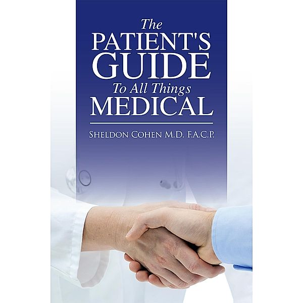 The Patient's Guide to All Things Medical, Sheldon Cohen M. D F. A. C. P