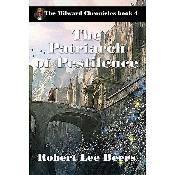 The Patriarch of Pestilence (The Milward Chronicles, #4) / The Milward Chronicles, Robert Lee Beers