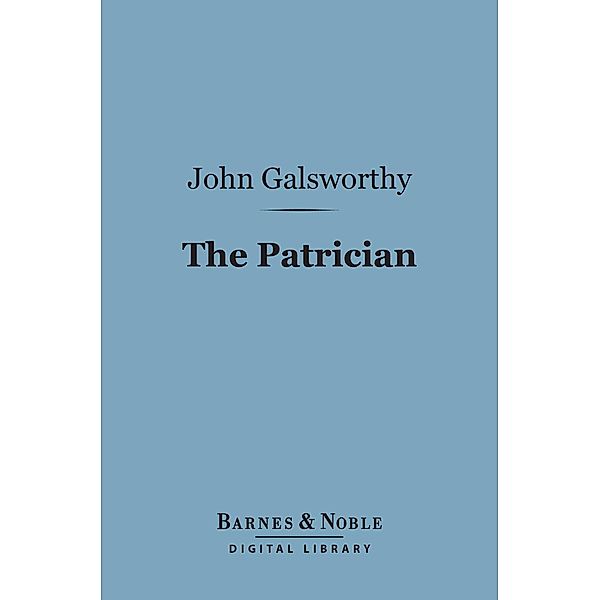 The Patrician (Barnes & Noble Digital Library) / Barnes & Noble, John Galsworthy