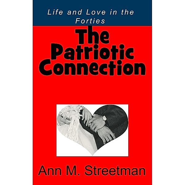 The Patriotic Connection - Life and Love in the Forties, Ann M Streetman