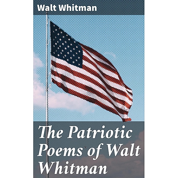 The Patriotic Poems of Walt Whitman, Walt Whitman