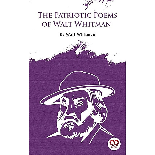 The Patriotic Poems Of Walt Whitman, Walt Whitman