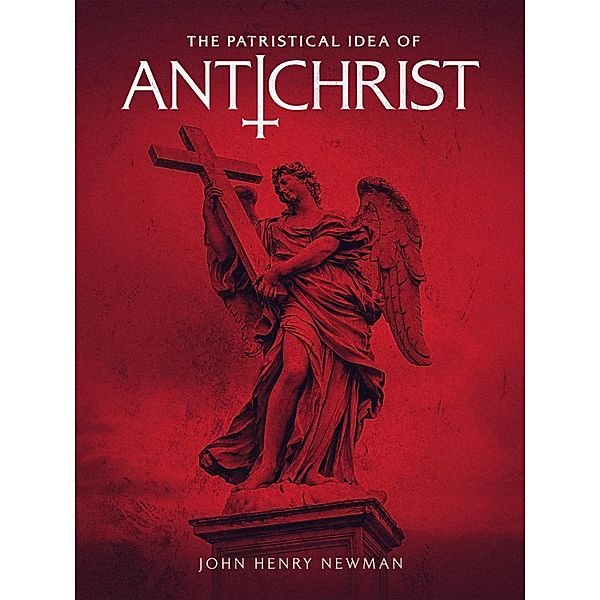 The Patristical Idea of Antichrist, John Henry Newman