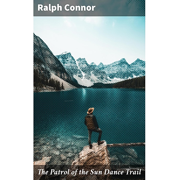 The Patrol of the Sun Dance Trail, Ralph Connor