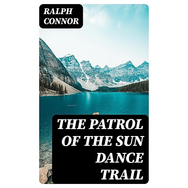 The Patrol of the Sun Dance Trail, Ralph Connor