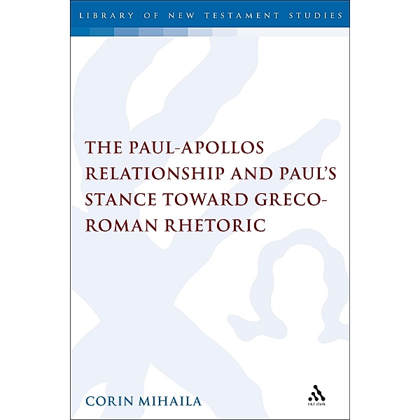 The Paul-Apollos Relationship and Paul's Stance toward Greco-Roman Rhetoric, Corin Mihaila