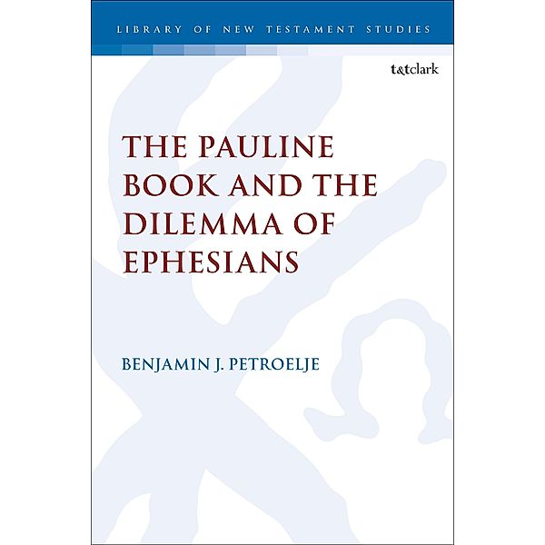 The Pauline Book and the Dilemma of Ephesians, Benjamin J. Petroelje