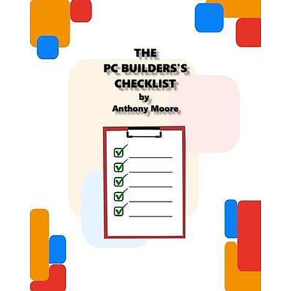 The PC Builder's Checklist, Anthony Moore