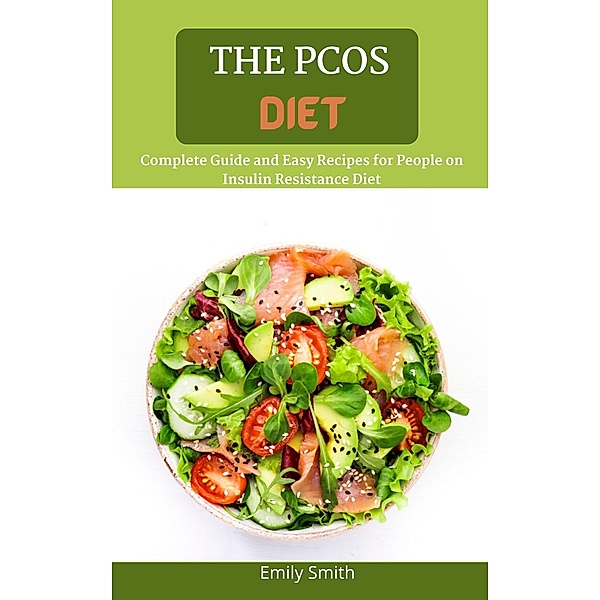 The Pcos Diet: Complete Guide and Easy Recipes for People on Insulin Resistance Diet, Emily Smith
