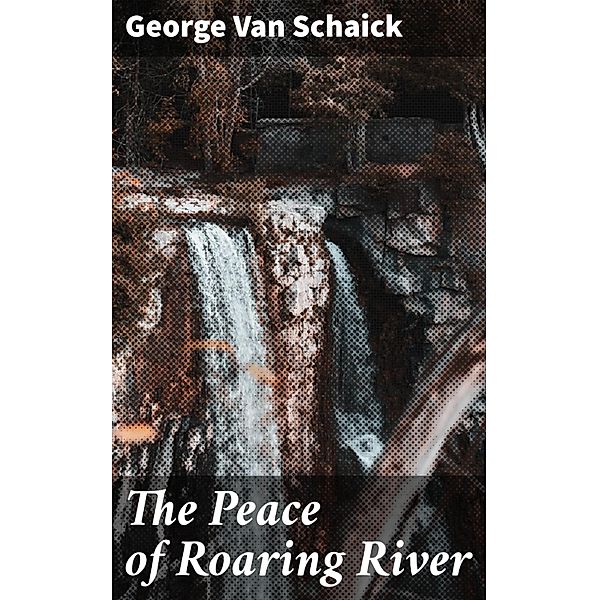 The Peace of Roaring River, George Van Schaick