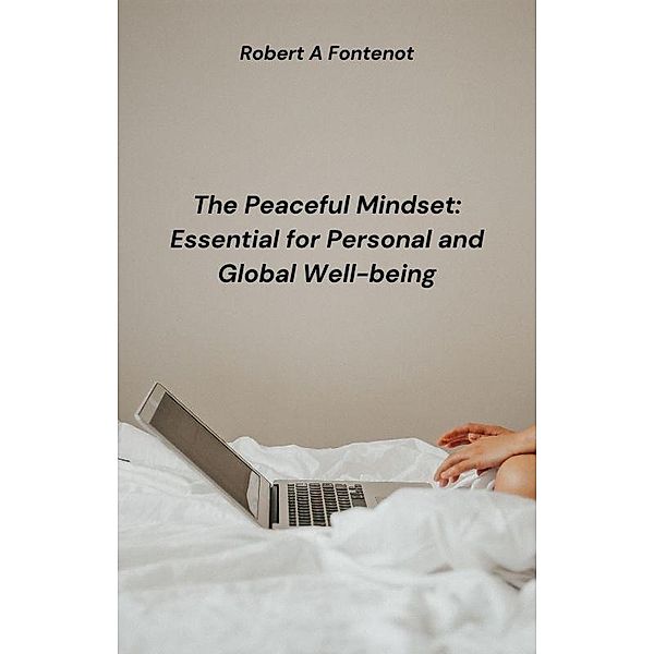 The Peaceful Mindset: Essential for Personal and Global Well-being, Robert A Fontenot