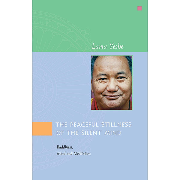 The Peaceful Stillness of the Silent Mind: Buddhism, Mind and Meditation, Lama Yeshe