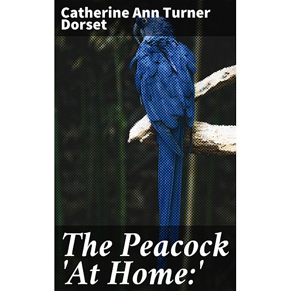 The Peacock 'At Home:', Catherine Ann Turner Dorset