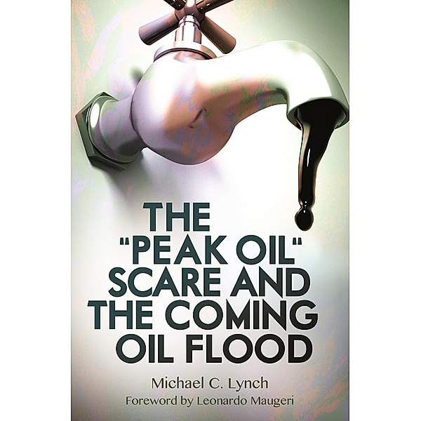 The Peak Oil Scare and the Coming Oil Flood, Michael C. Lynch