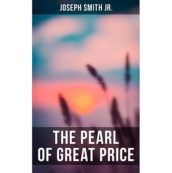 The Pearl of Great Price, Joseph Smith Jr.