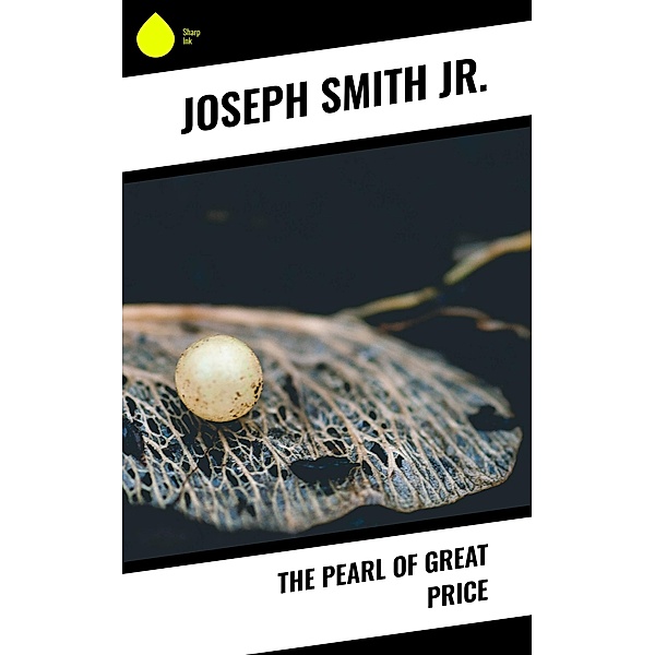 The Pearl of Great Price, Joseph Smith Jr.