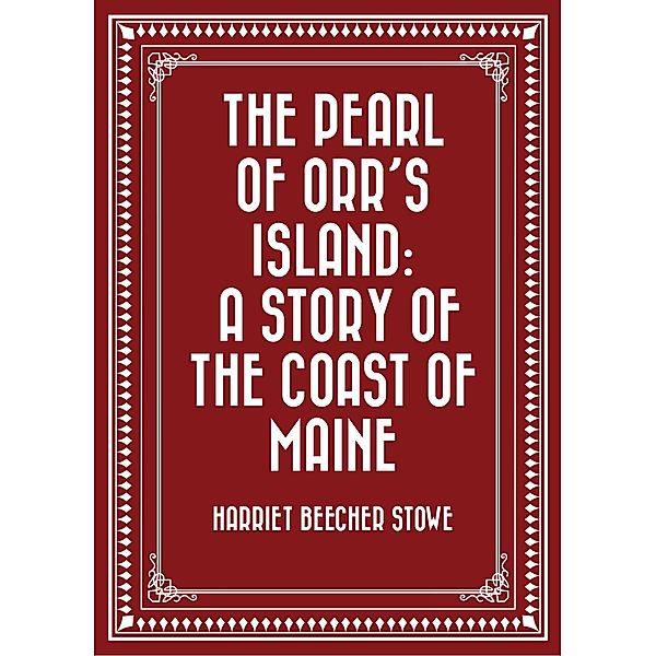 The Pearl of Orr's Island: A Story of the Coast of Maine, Harriet Beecher Stowe