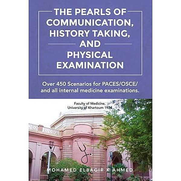 The Pearls of Communication, History Taking, and Physical Examination / Professor Mohamed Elbagir Khalafalla Ahmed, Mohamed Elbagir Ahmed