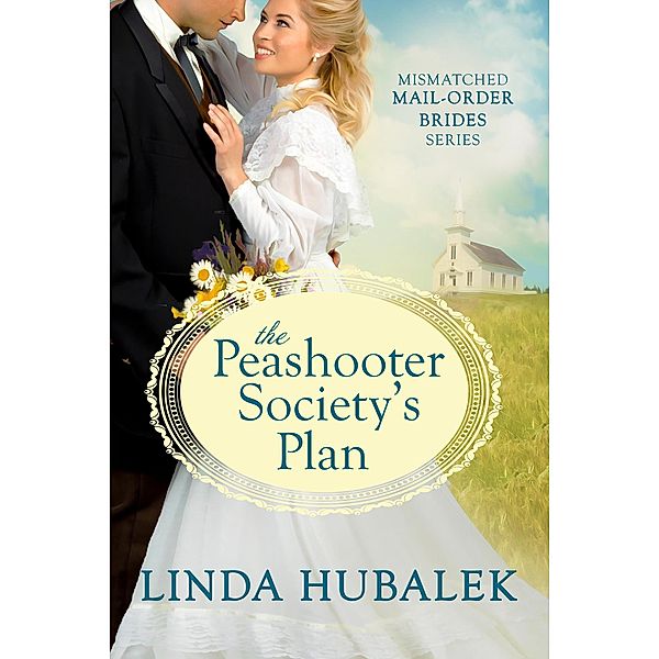 The Peashooter Society's Plan (The Mismatched Mail-Order Brides, #1) / The Mismatched Mail-Order Brides, Linda K. Hubalek