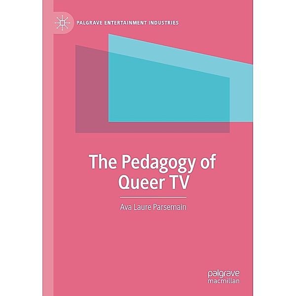 The Pedagogy of Queer TV / Palgrave Entertainment Industries, Ava Laure Parsemain