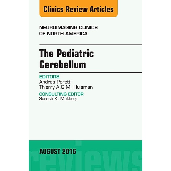 The Pediatric Cerebellum, An Issue of Neuroimaging Clinics of North America, Thierry A. G. M. Huisman, Andrea Poretti