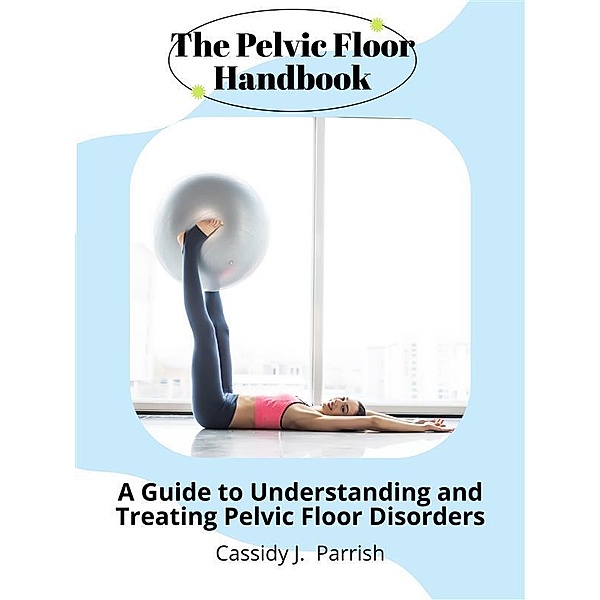 The Pelvic Floor Handbook, Cassidy J. Parrish