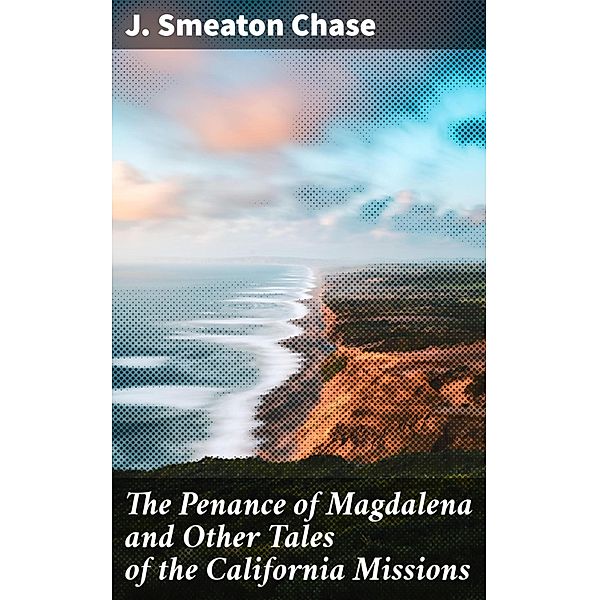 The Penance of Magdalena and Other Tales of the California Missions, J. Smeaton Chase