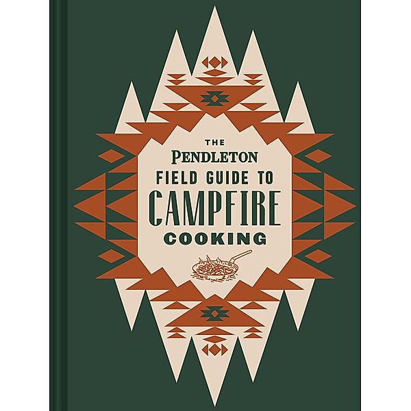 The Pendleton Field Guide to Campfire Cooking, Pendleton Woolen Mills N/A