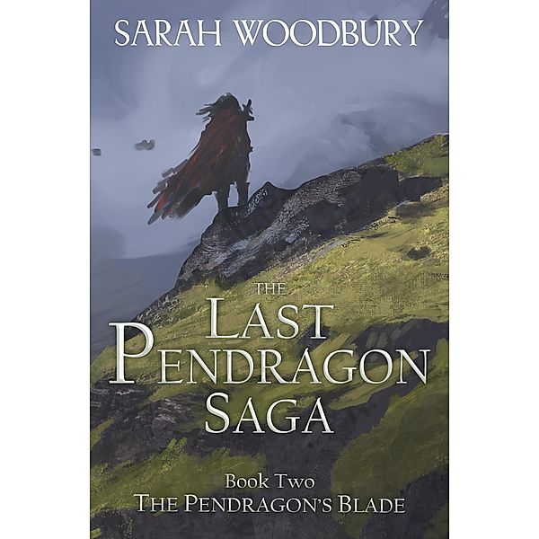 The Pendragon's Blade (The Last Pendragon Saga, #2) / The Last Pendragon Saga, Sarah Woodbury