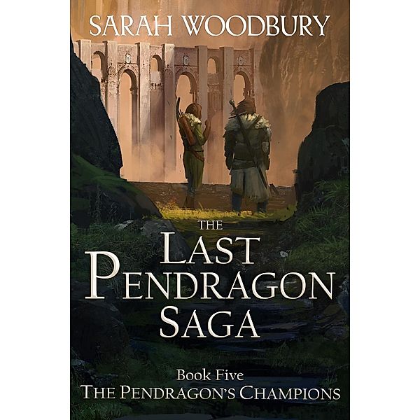 The Pendragon's Champions (The Last Pendragon Saga, #5) / The Last Pendragon Saga, Sarah Woodbury