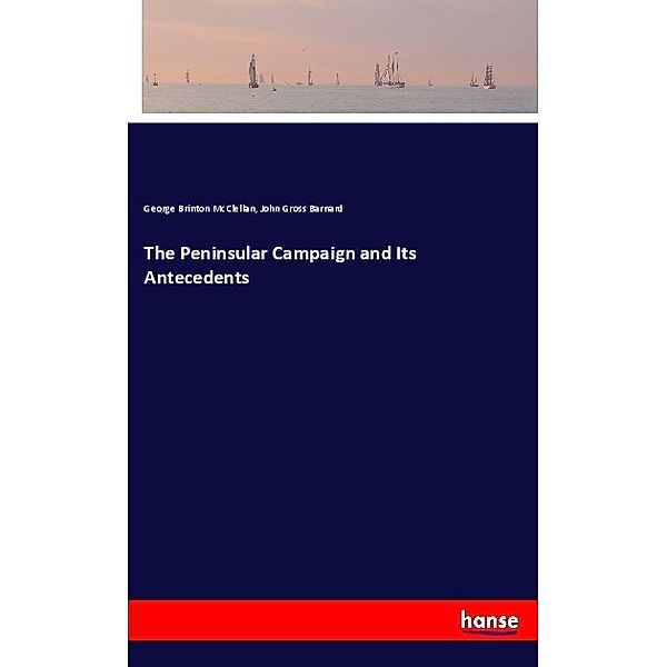 The Peninsular Campaign and Its Antecedents, George Brinton McClellan, John Gross Barnard