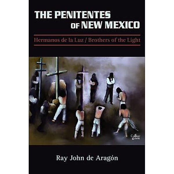 The Penitentes of New Mexico, Ray John De Aragon