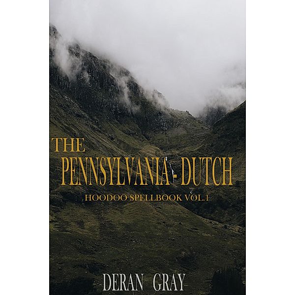 The Pennsylvania-Dutch Hoodoo Spellbook Vol. 1 / Pennsylvania-Dutch Hoodoo Spellbook, Deran Gray