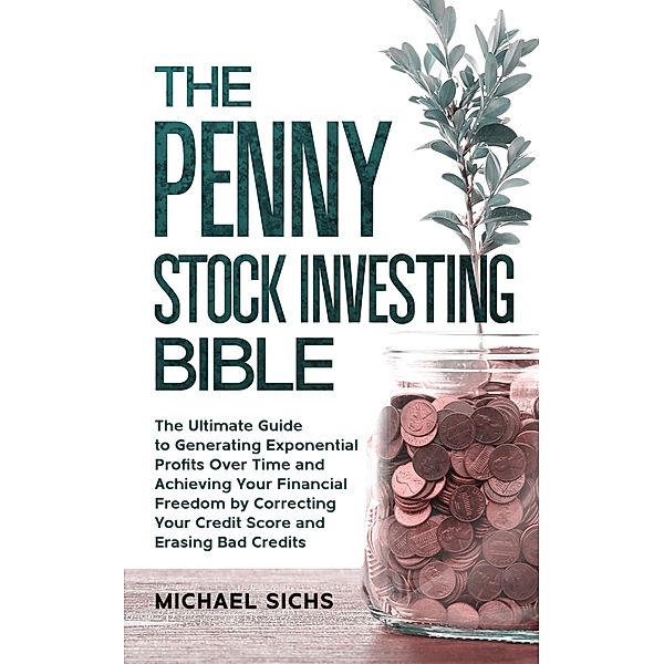 The Penny Stock Investing Bible (How to Day Trade for a Living and Make Money Online Using Penny Stocks and Dividend Investing, #1) / How to Day Trade for a Living and Make Money Online Using Penny Stocks and Dividend Investing, Michael Sichs