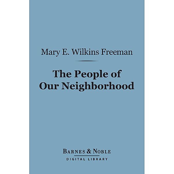 The People of Our Neighborhood (Barnes & Noble Digital Library) / Barnes & Noble, Mary E. Wilkins Freeman