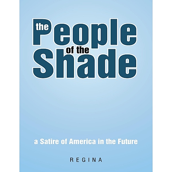 The People of the Shade: A Satire of America In the Future, Regina