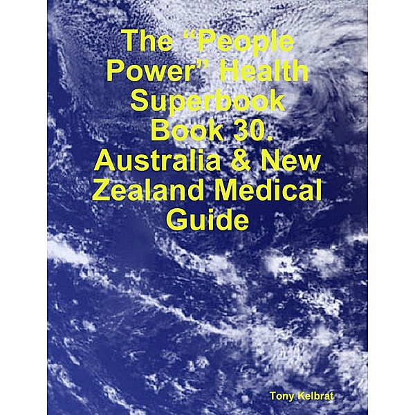 The “People Power” Health Superbook:  Book 30. Australia & New Zealand Medical Guide, Tony Kelbrat