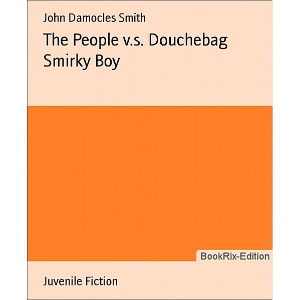 The People v.s. Douchebag Smirky Boy, John Damocles Smith, John Damocles Smith
