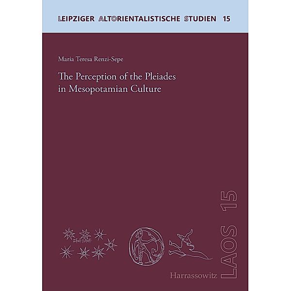 The Perception of the Pleiades in Mesopotamian Culture / Leipziger Altorientalistische Studien, Maria Teresa Renzi-Sepe