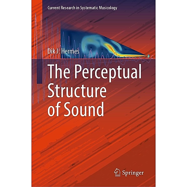 The Perceptual Structure of Sound / Current Research in Systematic Musicology Bd.11, Dik J. Hermes
