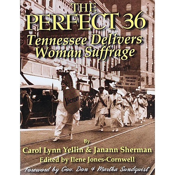 The Perfect 36: Tennessee Delivers Woman Suffrage, Carol Lynn Yellin, Janann Sherman