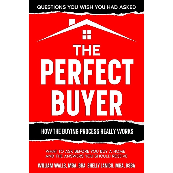 The Perfect Buyer - What to Ask Before You Buy a Home - and the Answers You Should Receive, William Walls, Shelly Lanich