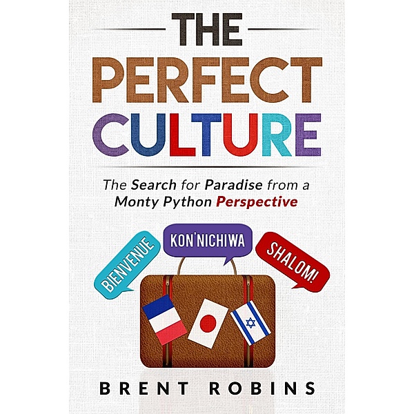 The Perfect Culture: The Search for Paradise from a Monty Python Perspective, Brent Robins