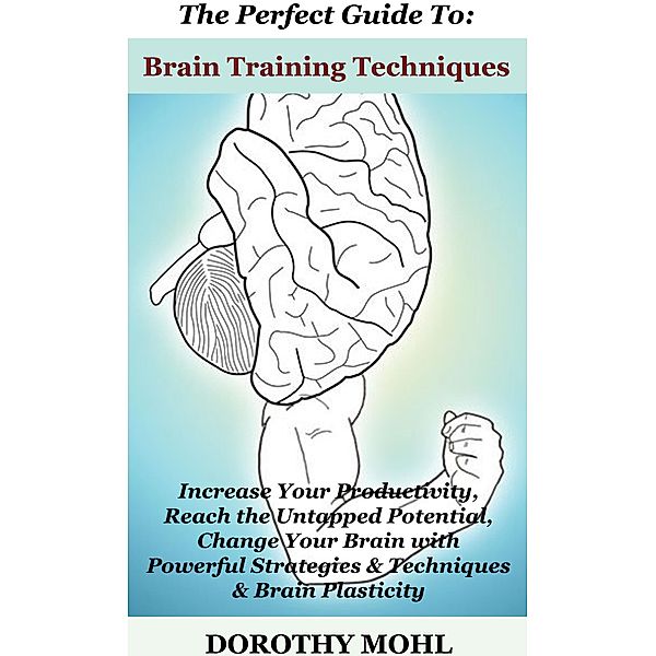 The Perfect Guide to Brain Training Techniques!!, Dorothy Mohl