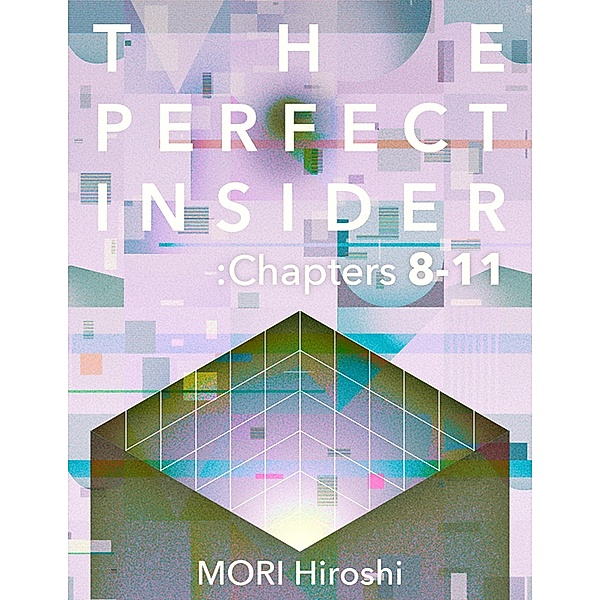 The Perfect Insider: Chapters 8-11, Mori Hiroshi