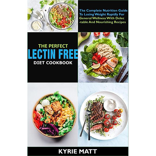 The Perfect Lectin Free Diet Cookbook :The Complete Nutrition Guide To Losing Weight Rapidly For General Wellness With Delectable And Nourishing Recipes, Paloma Robinson